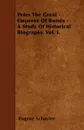 Peter The Great - Emperor Of Russia - A Study Of Historical Biography. Vol. I. - Eugene Schuyler