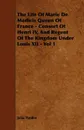 The Life Of Marie De Medicis Queen Of France - Consort Of Henri IV, And Regent Of The Kingdom Under Louis XII - Vol 1 - Julia Pardoe