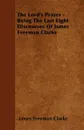 The Lord's Prayer - Being The Last Eight Discourses Of James Freeman Clarke - James Freeman Clarke