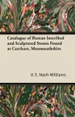 Catalogue of Roman Inscribed and Sculptured Stones Found at Caerleon, Monmouthshire - V. E. Nash-Williams