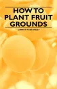 How to Plant Fruit Grounds - Liberty Hyde Bailey