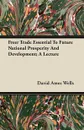 Freer Trade Essential To Future National Prosperity And Development; A Lecture - David Ames Wells