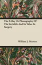 The X-Ray Or Photography Of The Invisible And Its Value In Surgery - William J. Morton