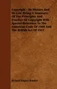 Copyright - Its History and Its Law. Being a Summary of the Principles and Practise of Copyright with Special Reference to the American Code of 1909 a - Richard Rogers Bowker