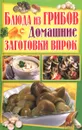Блюда из грибов. Домашние заготовки впрок - О. В. Завязкин