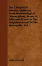 The Climate Of London, Deduced From Meteorological Observations, Made At Different Places In The Neighbourhood Of The Metropolis. Vol. I. - Luke Howard