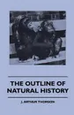 The Outline Of Natural History - J. Arthur Thomson