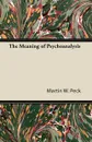 The Meaning of Psychoanalysis - Martin W. Peck