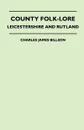 County Folk-Lore - Leicestershire And Rutland - Charles James Billson