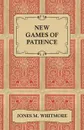 New Games of Patience - Forty-Five of the Newest and Best Games Clearly Described and Illustrated - M. Whitmore Jones