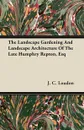 The Landscape Gardening And Landscape Architecture Of The Late Humphry Repton, Esq - J. C. Loudon