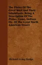 The Plains Of The Great West And Their Inhabitants. Being A Description Of The Plains, Game, Indians Etc. Of The Great North American Desert - Richard Irving Dodge