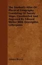 The Student's Atlas Of Physical Geography, Consisting Of Twenty Maps, Constructed And Engraved By Edward Weller With Descriptive Letterpress - James Bryce