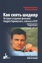 Как снять шедевр. История создания фильмов Андрея Тарковского, снятых в СССР - Косинова Марина Ивановна, Фомин Валерий Иванович