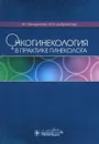 Онкогинекология в практике гинеколога - М. Г. Венедиктова, Ю. Э. Доброхотова
