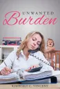 Unwanted Burden - Kimberly C. Vincent