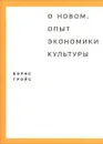 О новом. Опыт экономики культуры - Борис Гройс