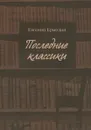 Последние классики. Русская проза последней трети XX века. Вершины, главные тексты и ландшафт - Евгений Ермолин