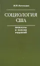 Социология США. Проблемы и поиски решений - Антонович И.И.
