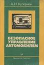 Безопасное управление автомобилем - А. И. Куперман