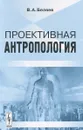 Проективная антропология - В. А. Беляев