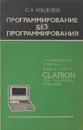 Программирование без программирования. Использование утилиты Designer пакета Clarion для разработки программ - С. А. Кошелев