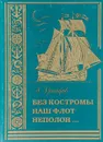 Без Костромы наш флот неполон... Морские офицеры-костромичи, XVII - нач. XX вв. Справочник - А. Григоров