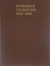 Немецкая скульптура. 1350-1550 гг - М. Я. Либман