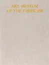 Art Museum of the Uzbek SSR: Painting / Государственный музей искусств Узбекской ССР. Живопись - сост. Е.М.Никифорова