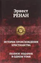 История происхождения христианства. Полное издание в одном томе - Эрнест Ренан