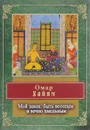 Мой закон: быть веселым и вечно хмельным - Омар Хайям