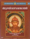 Андрей Боголюбский. Владимирский самовластец. 1169-1174 годы правления - Александр Савинов