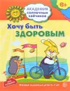 Хочу быть здоровым. Развивающие задания и игра для детей 6-7 лет - Анна Ковалева