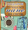 Подарок лучшему папе на свете - Любовь Васильева