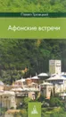 Афонские встречи. Святая Гора глазами современного русского паломника - Павел Троицкий