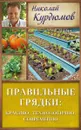 Правильные грядки. Красиво, технологично, современно - Николай Курдюмов