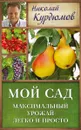 Мой сад. Максимальный урожай легко и просто - Николай Курдюмов