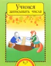 Учимся записывать числа. Тетрадь для работы взрослых с детьми - О. А. Захарова