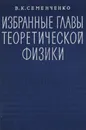 Избранные главы теоретической физики - Семенченко Владимир Ксенофонтович