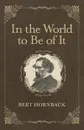 In the World to Be of It - Bert Hornback