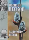 Василий Песков. Полное собрание сочинений. Том 9. За порогом весны - Василий Песков