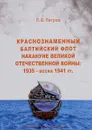 Краснознаменный Балтийский флот накануне Великой Отечественной войны. 1935 - весна 1941 - П. В. Петров