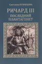 Ричард III. Последний Плантагенет - Светлана Кузнецова