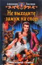 Не выходите замуж на спор - Александра Лисина