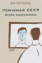 Понимая себя. Взгляд психотерапевта - Виктор Каган