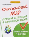 Окружающий мир. 4 класс. Итоговая аттестация в начальной школе. Тренировочные тесты - Э. И. Матекина