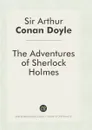 The Adventures of Sherlock Holmes - Arthur Conan Doyle