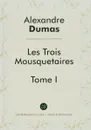Les Trois Mousquetaires. Tome 1 - Alexandre Dumas