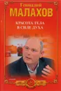 Красота тела в силе духа. Худеем естественно и просто. Хорошие мышцы - путь к здоровью и процветанию - Геннадий Малахов