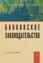 Банковское законодательство. Учебник - Е. Ф. Жуков, Е. Б. Стародубцева, А. В. Печникова, О. М. Маркова